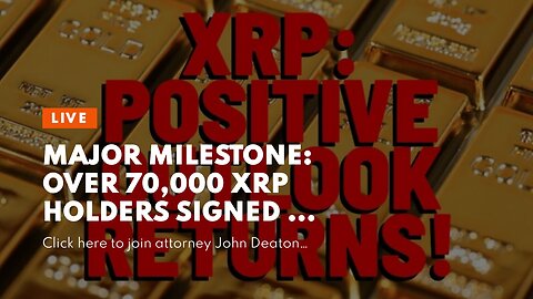 MAJOR Milestone: OVER 70,000 XRP Holders Signed Up TO FIGHT SEC w/ Attorney Deaton