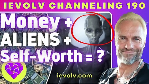 How are Money, Aliens and Self-Worth Related? (iEvolv Channeling)