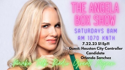 The Angela Box Show - 7.22.23 S1 Ep11 - Guest: Houston City Controller Candidate Orlando Sanchez