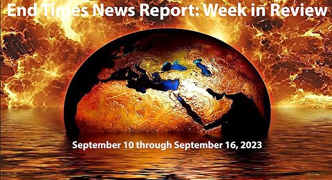 End Times News Report - Week in Review 9/10 to 9/16/23