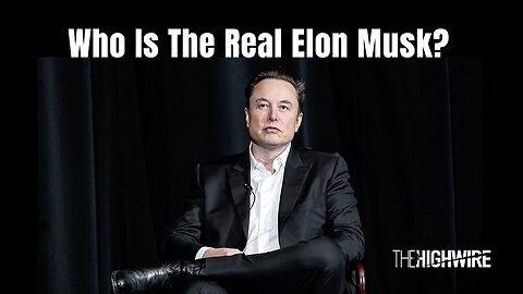 Who Is The Real Elon Musk? (The Highwire)