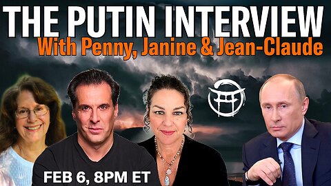 THE PUTIN INTERVIEW with PENNY, JANINE & JEAN-CLAUDE - FEB 6