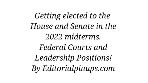 Getting elected to the House and Senate in the 2022 Midterms Federal Courts and Leadership positions