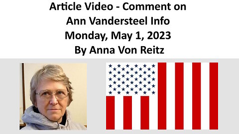 Article Video - Comment on Ann Vandersteel Info - Monday, May 1, 2023 By Anna Von Reitz