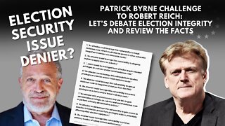 #ElectionIntegrity Patrick Byrne Challenge to Robert Reich: Let’s Debate Election Integrity and Review the Facts