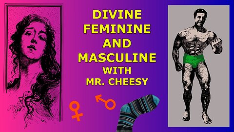 Divine Feminine and Masculine with Mr. Cheesy