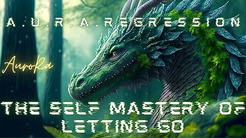 The Self Mastery of Letting Go | A.U.R.A.Regression