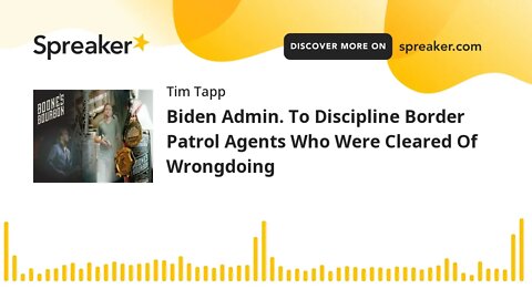 Biden Admin. To Discipline Border Patrol Agents Who Were Cleared Of Wrongdoing
