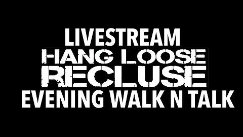 Hang Loose Recluse Live Evening Walk - walk n Talk with HLR
