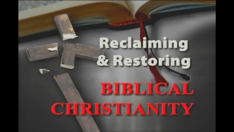 Reclaiming & Restoring Biblical Christianity (BANNED BY YOUTUBE)