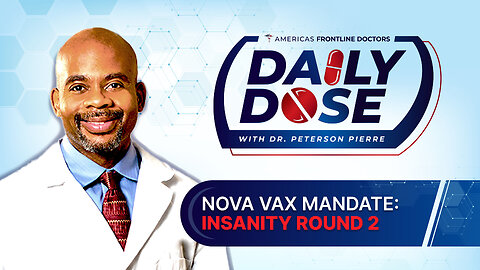 Daily Dose: ‘Nova Vax Mandate: Insanity Round 2’ with Dr. Peterson Pierre