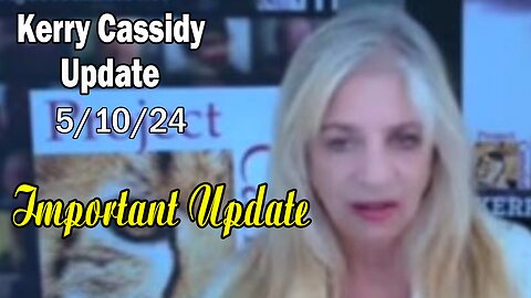 Kerry Cassidy Update Today: "Kerry Cassidy Important Update, May 10, 2024"