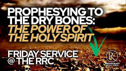 Remnant Replay 🙏 Friday Service • Prophesying to the Dry Bones: The Power of the Holy Spirit 🙏