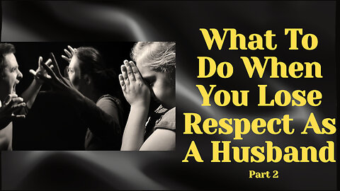My Wife Is Very Disrespectful: A Guide For Husbands And Fathers - Part 2 (ep. 220)