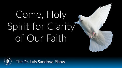 04 Jan 24, The Dr. Luis Sandoval Show: Come, Holy Spirit for Clarity of Our Faith