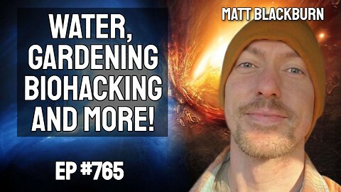 Matt Blackburn - Water, Hydration, Fluoride, Biohacking, Antixidants, Gardening & More!