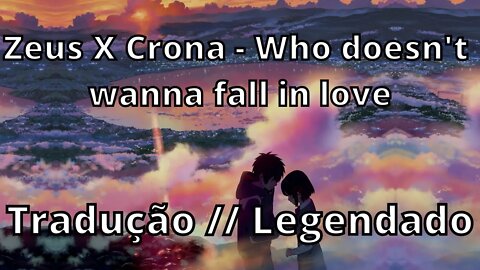 Zeus X Crona - Who doesn't wanna fall in love ( Tradução // Legendado )