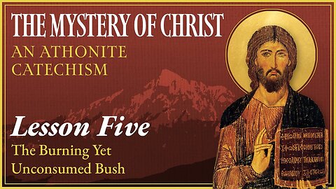The Mystery of Christ: An Athonite Catechism (Lesson 5) — The Burning Yet Unconsumed Bush