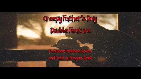 Creepy Father's Day Double Feature!! Featuring Madame Raven and Path of Dragons Radio