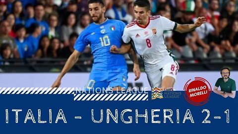 ITALIA-UNGHERIA 2-1, ripartenza dal concetto di squadra. Postpartita di Rinaldo Morelli 07.06.2022