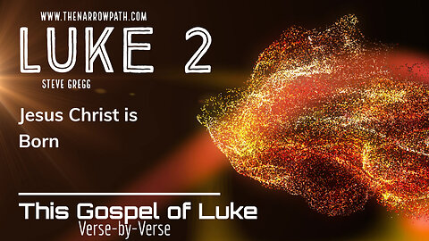 Luke 2 - Jesus Christ's Birth and Childhood - Bible Teaching by Steve Gregg