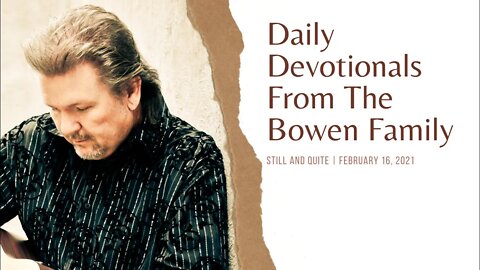 Bobby Bowen Devotional "Still And Quite 2-16-21"