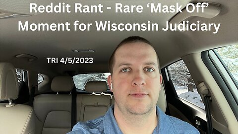 TRI - 4/5/2023 - Reddit Rant - Rare ‘Mask Off’ Moment for Wisconsin Judiciary