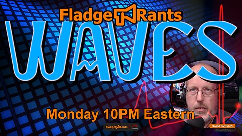 Fladge Rants Live #51 Waves: Frequencies of Our Existence