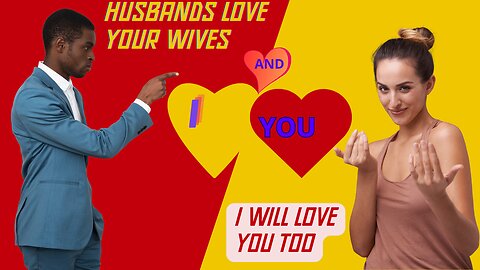 HUSBANDS LOVE YOUR WIVES SO YOU CAN ALSO BE LOVED BY THEM