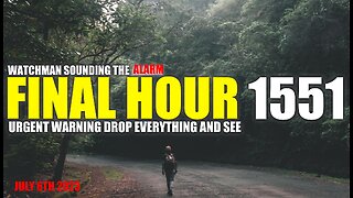 FINAL HOUR 1551 - URGENT WARNING DROP EVERYTHING AND SEE - WATCHMAN SOUNDING THE ALARM