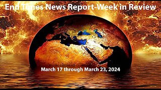 Jesus 24/7 Episode #223: End Times News Report-Week in Review: 3/17/24 to 3/23/24