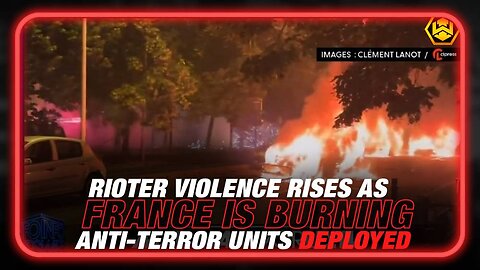 France is Burning as Rioter Violence Escalates
