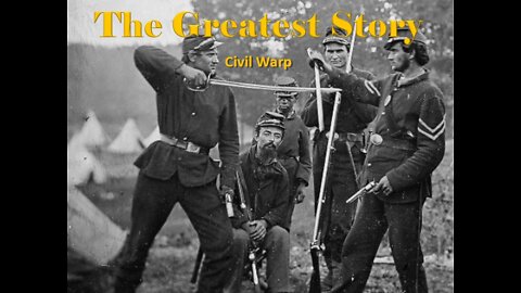 THE GREATEST STORY - Part 23 - Civil Warp