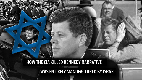 How the 'CIA Killed Kennedy' Narrative Was Created as a Misdirection by Israel and Why