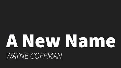 A New Name- Wayne Coffman