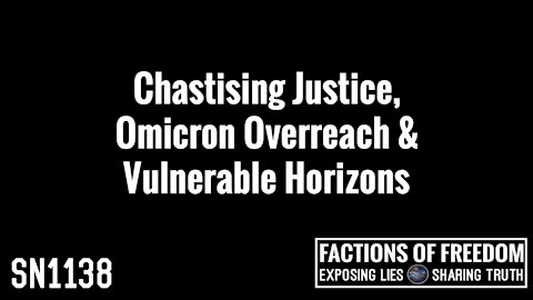 SN1138: Chastising Justice, Omicron Overreach & Vulnerable Horizons | Factions Of Freedom