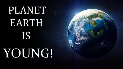 THE UNIVERSE AND PLANET EARTH ARE VERY YOUNG!