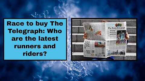 Race to buy The Telegraph Who are the latest runners and riders