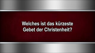 Welches ist das kürzeste Gebet der Christenheit?