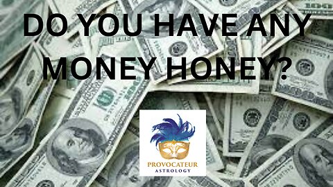 DO YOU HAVE ANY MONEY? - PROVOCATEUR ASTROLOGY