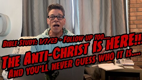 Bible Study - 1/7/23 - Follow up to (The Anti-christ is here!!!) video