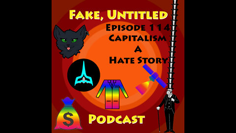 Fake, Untitled Podcast: Episode 114 - Capitalism A Hate Story