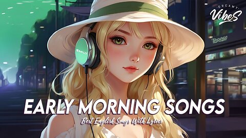 Early Morning Songs 🍀 Chill Songs Chill Vibes Latest English Songs With Lyrics
