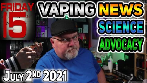 15 on Friday Vaping News Science and Advocacy for 2021 July 2nd