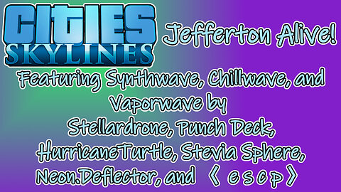 Cities: Skylines Longplay - Jefferton Alive! featuring Synth/Chill/Vaporwave (No Commentary)
