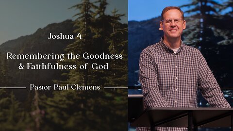 Remembering the Goodness and Faithfulness of God // Joshua 4
