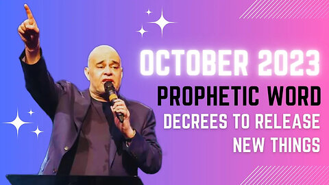PROPHETIC WORD FOR OCTOBER 2023 - Decrees to Release New Things by Apostle John Eckhardt