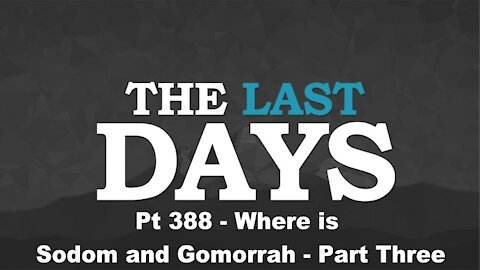 Where is Sodom and Gomorrah - Part Three - The Last Days Pt 388