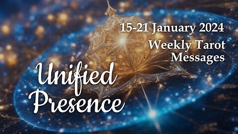 15-21 January 2024 Weekly Tarot Messages - Unified Presence