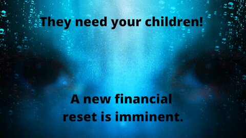 "They need your children! A new financial reset is imminent."